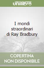 I mondi straordinari di Ray Bradbury libro