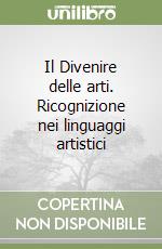 Il Divenire delle arti. Ricognizione nei linguaggi artistici libro