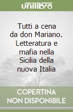 Tutti a cena da don Mariano. Letteratura e mafia nella Sicilia della nuova Italia libro