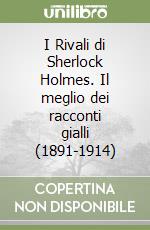 I Rivali di Sherlock Holmes. Il meglio dei racconti gialli (1891-1914) libro