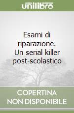 Esami di riparazione. Un serial killer post-scolastico