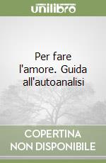 Per fare l'amore. Guida all'autoanalisi