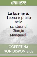 La luce nera. Teoria e prassi nella scrittura di Giorgio Manganelli libro