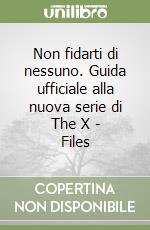 Non fidarti di nessuno. Guida ufficiale alla nuova serie di The X - Files libro