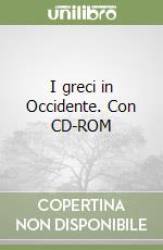 I greci in Occidente. Con CD-ROM libro