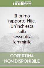Il primo rapporto Hite. Un'inchiesta sulla sessualità femminile libro