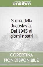Storia della Jugoslavia. Dal 1945 ai giorni nostri libro usato