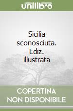 Sicilia sconosciuta. Ediz. illustrata libro