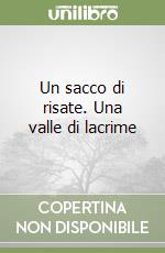 Un sacco di risate. Una valle di lacrime