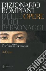 Dizionario Bompiani delle opere e dei personaggi di tutti i tempi e di tutte le letterature. Vol. 1: A-Cam libro