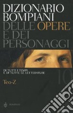 Dizionario Bompiani delle opere e dei personaggi di tutti i tempi e di tutte le letterature. Vol. 10: Teo-Z libro