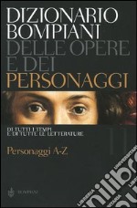 Dizionario Bompiani delle opere e dei personaggi di tutti i tempi e di tutte le letterature. Vol. 11: Personaggi A-Z libro