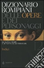 Dizionario Bompiani delle opere e dei personaggi di tutti i tempi e di tutte le letterature. Vol. 12: Indici libro