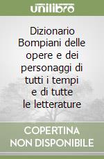 Dizionario Bompiani delle opere e dei personaggi di tutti i tempi e di tutte le letterature libro