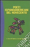 Poeti ispanoamericani del Novecento. Testo spagnolo a fronte libro