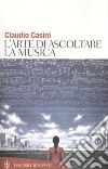 L'arte di ascoltare la musica libro di Casini Claudio
