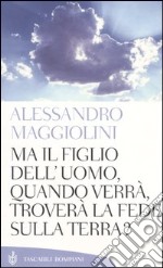 Ma il figlio dell'uomo, quando verrà, troverà la fede sulla terra? libro