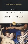 Amori stregati. Passione, amicizia, tradimento libro di Ben Jelloun Tahar