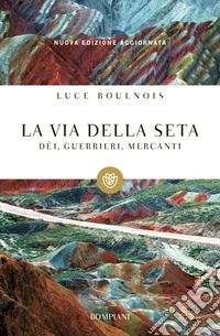 La via della seta. Dèi, guerrieri, mercanti libro