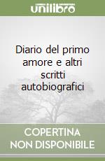 Diario del primo amore e altri scritti autobiografici libro