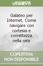 Galateo per Internet. Come navigare con cortesia e correttezza nella rete