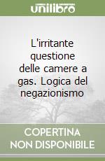 L'irritante questione delle camere a gas. Logica del negazionismo libro