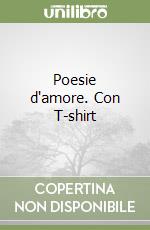 Poesie d'amore. Con T-shirt libro