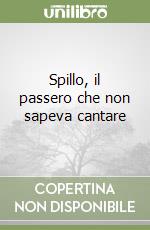 Spillo, il passero che non sapeva cantare