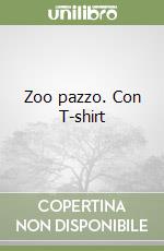 Zoo pazzo. Con T-shirt libro
