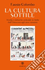 La cultura sottile. Media e industria culturale in Italia dall'Ottocento agli anni Novanta libro