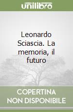 Leonardo Sciascia. La memoria, il futuro libro