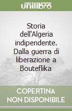 Storia dell'Algeria indipendente. Dalla guerra di liberazione a Bouteflika libro usato