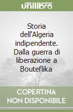 Storia dell'Algeria indipendente. Dalla guerra di liberazione a Bouteflika