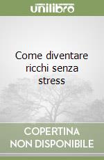 Come diventare ricchi senza stress