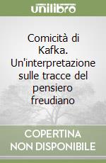 Comicità di Kafka. Un'interpretazione sulle tracce del pensiero freudiano libro