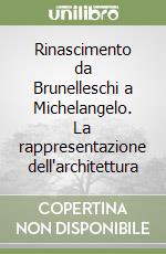 Rinascimento da Brunelleschi a Michelangelo. La rappresentazione dell'architettura