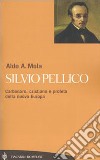 Silvio Pellico. Carbonaro, cristiano e profeta della nuova Europa libro