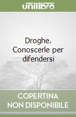 Droghe. Conoscerle per difendersi libro