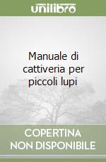 Manuale di cattiveria per piccoli lupi libro