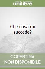 Che cosa mi succede? libro