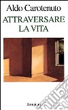 Attraversare la vita libro