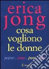 Cosa vogliono le donne. Potere, sesso, pane, rose libro