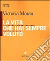 La vita che hai sempre voluto. I segreti che ogni donna impegnata dovrebbe conoscere libro