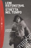 Stretta nel tempo. Storia della mia vita libro di Riefenstahl Leni