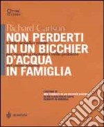 Non perderti in un bicchier d'acqua in famiglia. Cento semplici regole per riuscire a risolvere i mille problemi del vivere insieme libro