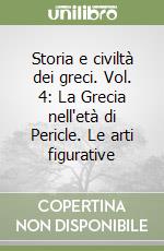 Storia e civiltà dei greci. Vol. 4: La Grecia nell'età di Pericle. Le arti figurative libro