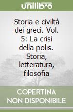 Storia e civiltà dei greci. Vol. 5: La crisi della polis. Storia, letteratura, filosofia libro