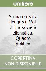 Storia e civiltà dei greci. Vol. 7: La società ellenistica. Quadro politico libro