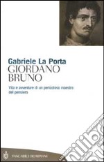 Giordano Bruno. Vita e avventure di un pericoloso maestro del pensiero libro