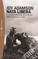 Nata libera. La straordinaria avventura della leonessa Elsa libro